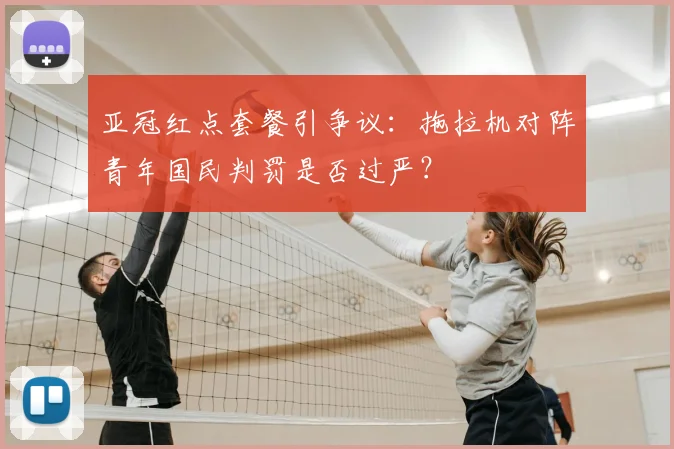 亚冠红点套餐引争议：拖拉机对阵青年国民判罚是否过严？