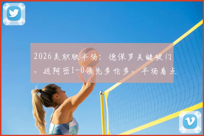 2026美职联半场：德保罗关键破门，迈阿密1-0领先多伦多，半场看点与战术分析全解析