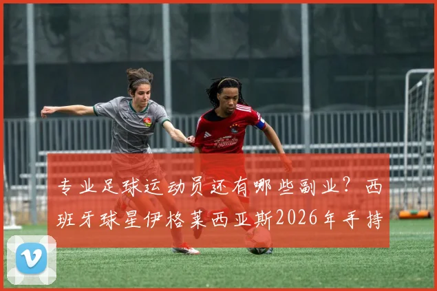 专业足球运动员还有哪些副业?西班牙球星伊格莱西亚斯2026年手持大力神杯客串DJ,球队大巴秒变移动夜店