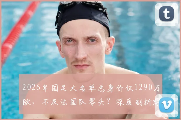 2026年国足大名单总身价仅1290万欧,不及法国队零头?深度剖析球员构成与未来挑战