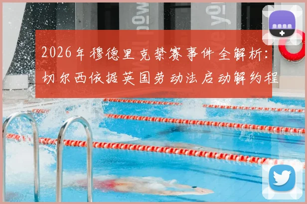 2026年穆德里克禁赛事件全解析:切尔西依据英国劳动法启动解约程序始末与法律依据探讨