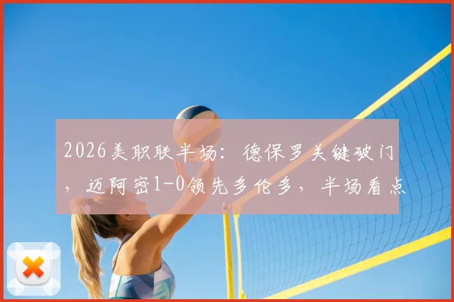 2026美职联半场:德保罗关键破门,迈阿密1-0领先多伦多,半场看点与战术分析全解析